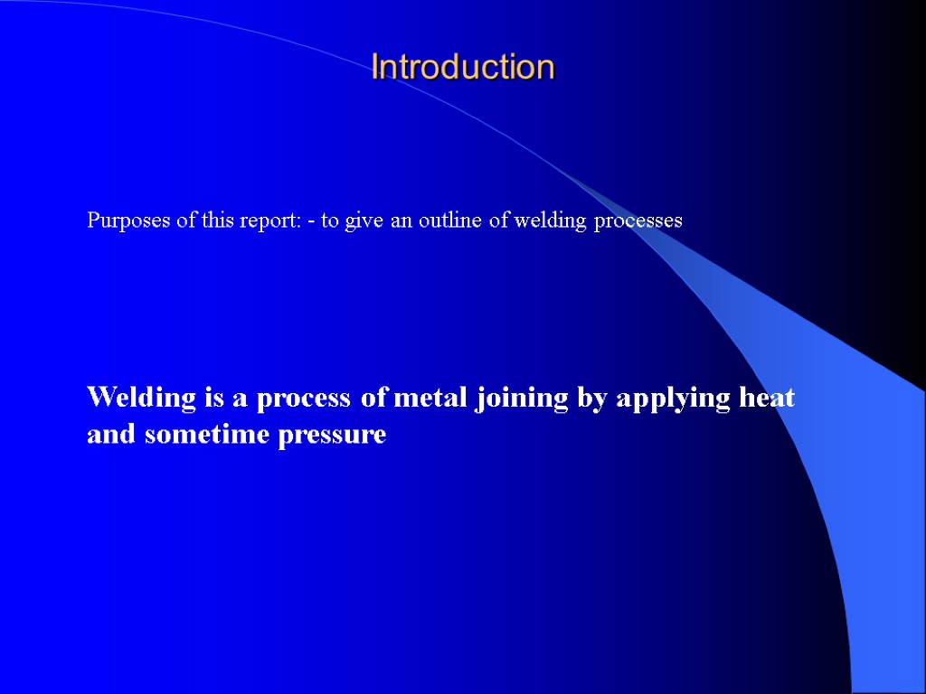 Purposes of this report: - to give an outline of welding processes Welding is